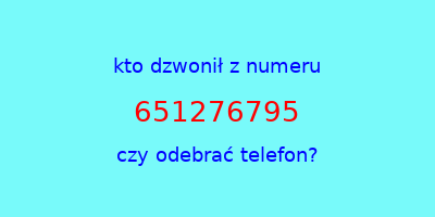 kto dzwonił 651276795  czy odebrać telefon?