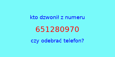 kto dzwonił 651280970  czy odebrać telefon?