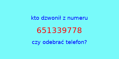 kto dzwonił 651339778  czy odebrać telefon?