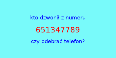 kto dzwonił 651347789  czy odebrać telefon?