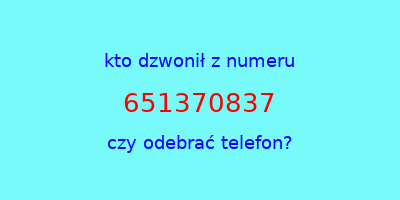 kto dzwonił 651370837  czy odebrać telefon?