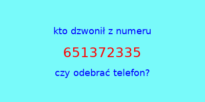 kto dzwonił 651372335  czy odebrać telefon?