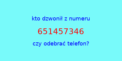 kto dzwonił 651457346  czy odebrać telefon?