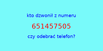 kto dzwonił 651457505  czy odebrać telefon?