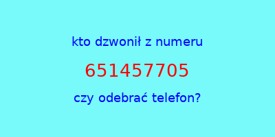 kto dzwonił 651457705  czy odebrać telefon?