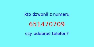 kto dzwonił 651470709  czy odebrać telefon?