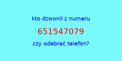 kto dzwonił 651547079  czy odebrać telefon?