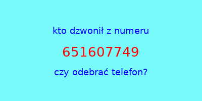 kto dzwonił 651607749  czy odebrać telefon?