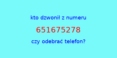 kto dzwonił 651675278  czy odebrać telefon?