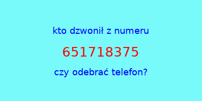 kto dzwonił 651718375  czy odebrać telefon?