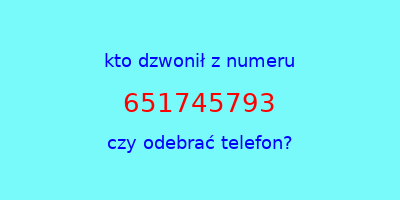 kto dzwonił 651745793  czy odebrać telefon?