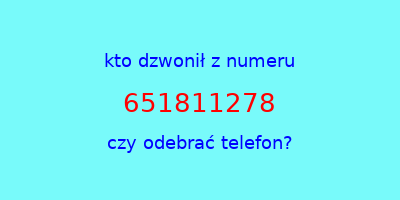 kto dzwonił 651811278  czy odebrać telefon?