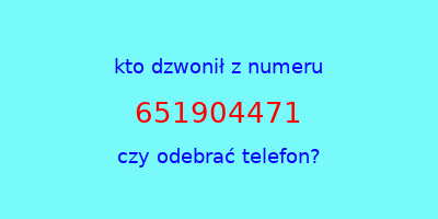 kto dzwonił 651904471  czy odebrać telefon?