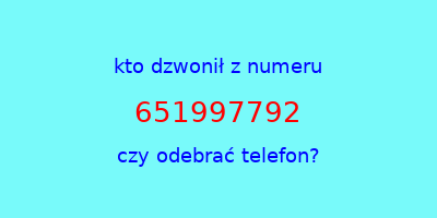 kto dzwonił 651997792  czy odebrać telefon?