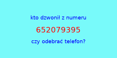 kto dzwonił 652079395  czy odebrać telefon?