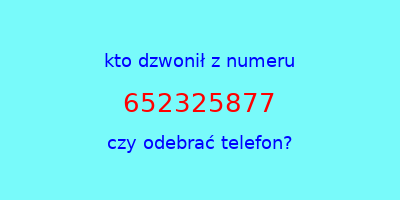 kto dzwonił 652325877  czy odebrać telefon?