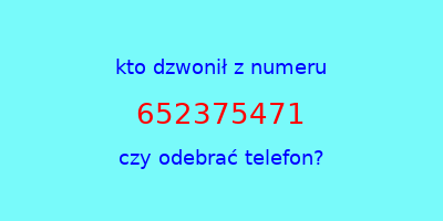 kto dzwonił 652375471  czy odebrać telefon?