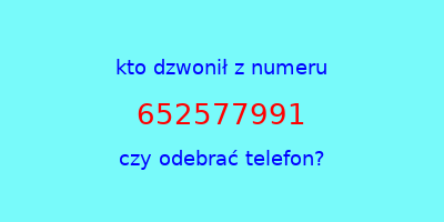 kto dzwonił 652577991  czy odebrać telefon?