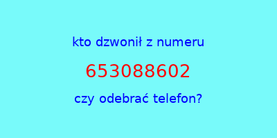 kto dzwonił 653088602  czy odebrać telefon?