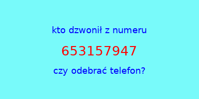 kto dzwonił 653157947  czy odebrać telefon?