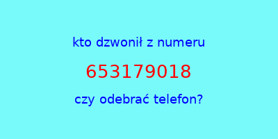 kto dzwonił 653179018  czy odebrać telefon?