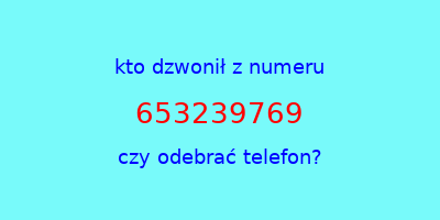 kto dzwonił 653239769  czy odebrać telefon?