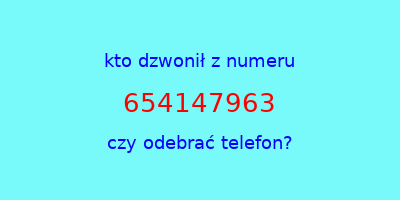 kto dzwonił 654147963  czy odebrać telefon?