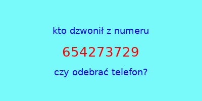 kto dzwonił 654273729  czy odebrać telefon?