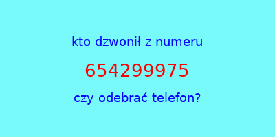 kto dzwonił 654299975  czy odebrać telefon?