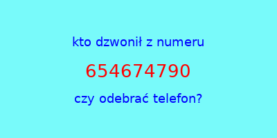 kto dzwonił 654674790  czy odebrać telefon?