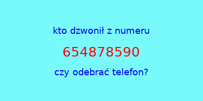 kto dzwonił 654878590  czy odebrać telefon?