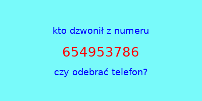 kto dzwonił 654953786  czy odebrać telefon?