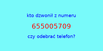 kto dzwonił 655005709  czy odebrać telefon?