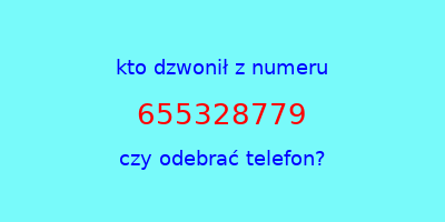 kto dzwonił 655328779  czy odebrać telefon?