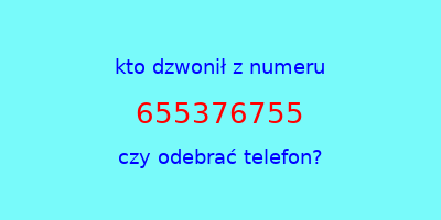 kto dzwonił 655376755  czy odebrać telefon?