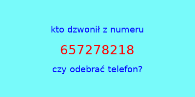 kto dzwonił 657278218  czy odebrać telefon?