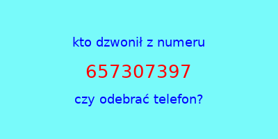 kto dzwonił 657307397  czy odebrać telefon?