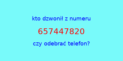 kto dzwonił 657447820  czy odebrać telefon?