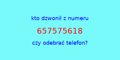 kto dzwonił 657575618  czy odebrać telefon?