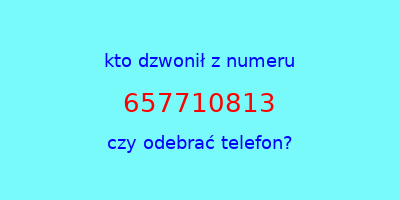 kto dzwonił 657710813  czy odebrać telefon?