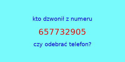 kto dzwonił 657732905  czy odebrać telefon?