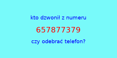 kto dzwonił 657877379  czy odebrać telefon?