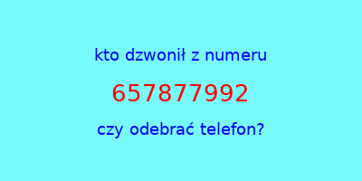 kto dzwonił 657877992  czy odebrać telefon?