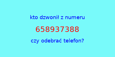 kto dzwonił 658937388  czy odebrać telefon?