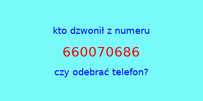 kto dzwonił 660070686  czy odebrać telefon?