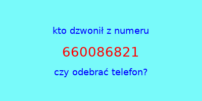 kto dzwonił 660086821  czy odebrać telefon?