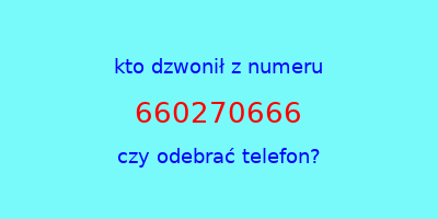 kto dzwonił 660270666  czy odebrać telefon?