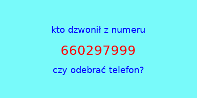 kto dzwonił 660297999  czy odebrać telefon?