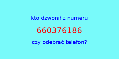 kto dzwonił 660376186  czy odebrać telefon?