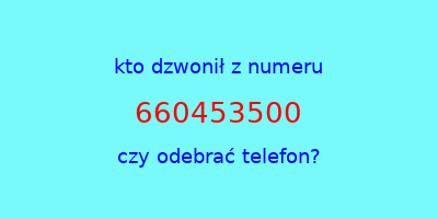 kto dzwonił 660453500  czy odebrać telefon?